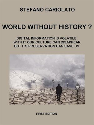 cover image of World without history? Digital information is volatile--with it our culture can disappear but its preservation can save us